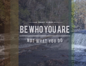 "Be Who You Are Not What You Do" by Randy Elrod